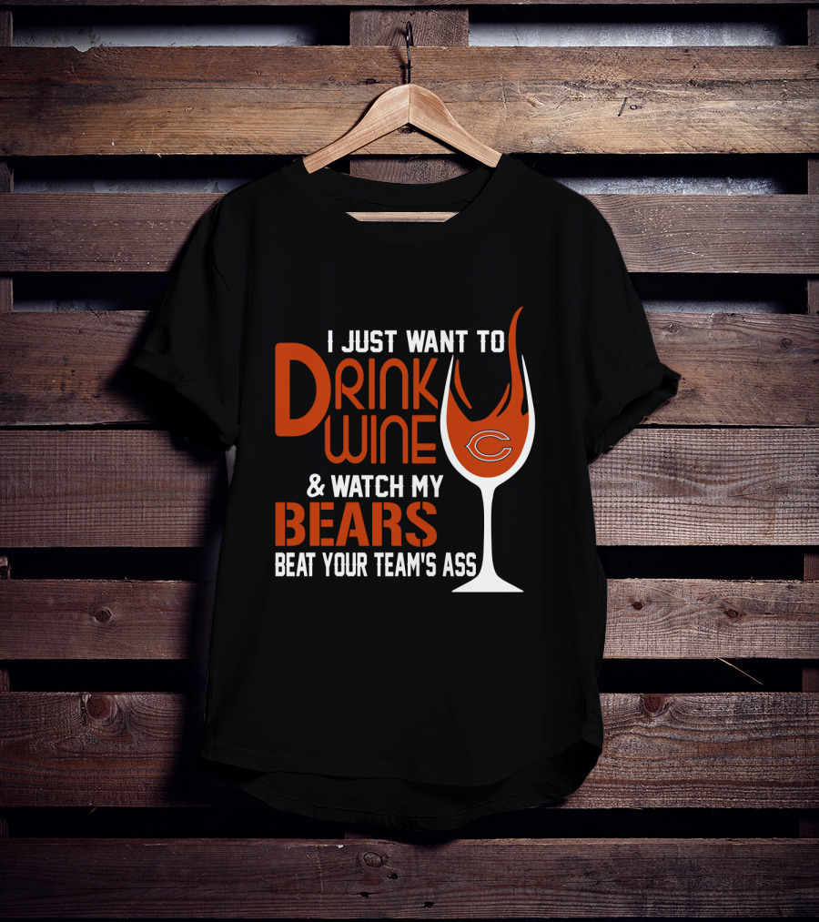 I Just Want To Drink Wine And Watch My Bears Beat Your Team's Ass T-Shirt