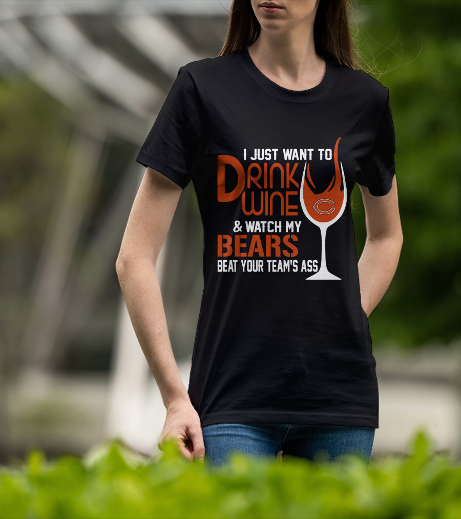 I Just Want To Drink Wine And Watch My Bears Beat Your Team's Ass T-Shirt