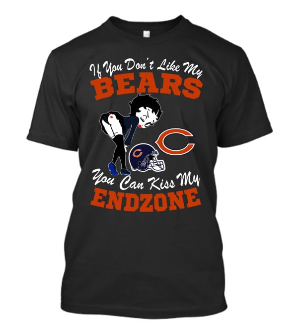 If You Don't Like My Chicago Bears You Can Kiss My Endzone T-Shirt