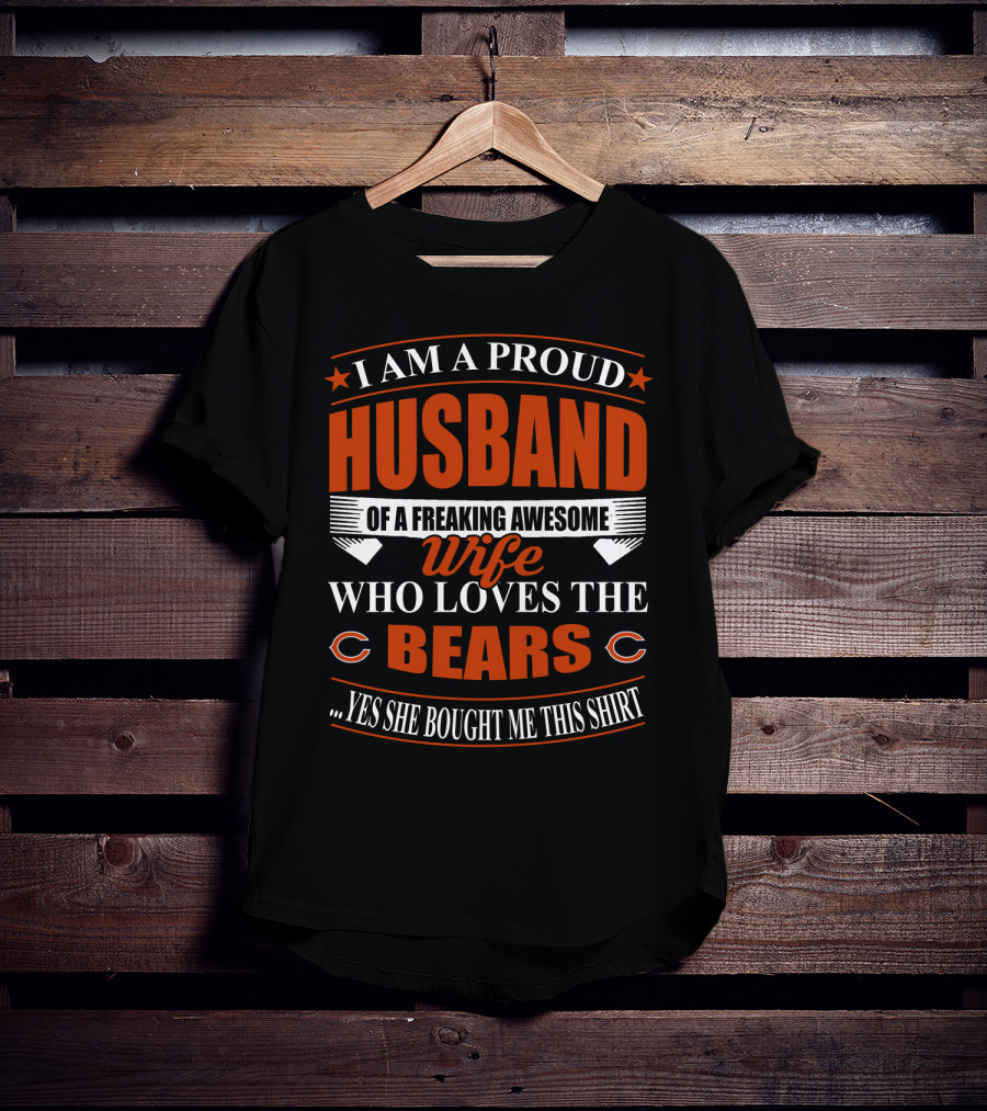 I Am A Proud Husband Of A Freaking Awesome Wife Who Loves The Bears Yes She Bought Me This T-Shirt