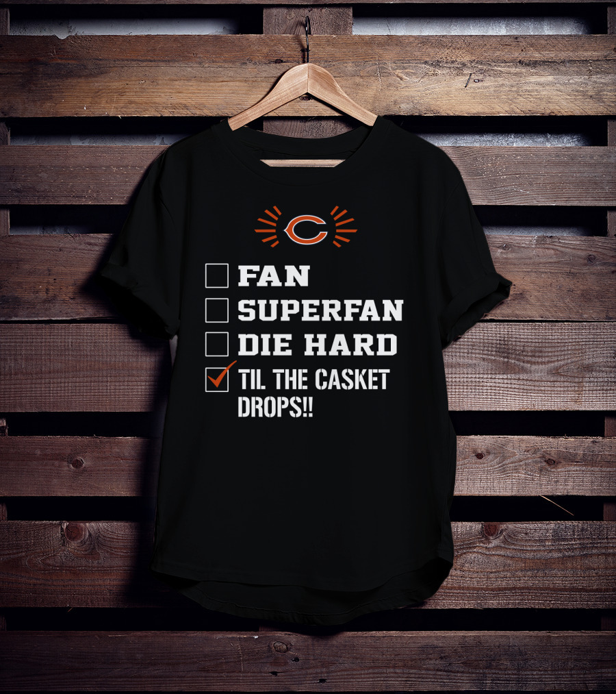 Chicago Bears Til The Casket Drops Fan Superfan Die Hard T-Shirt