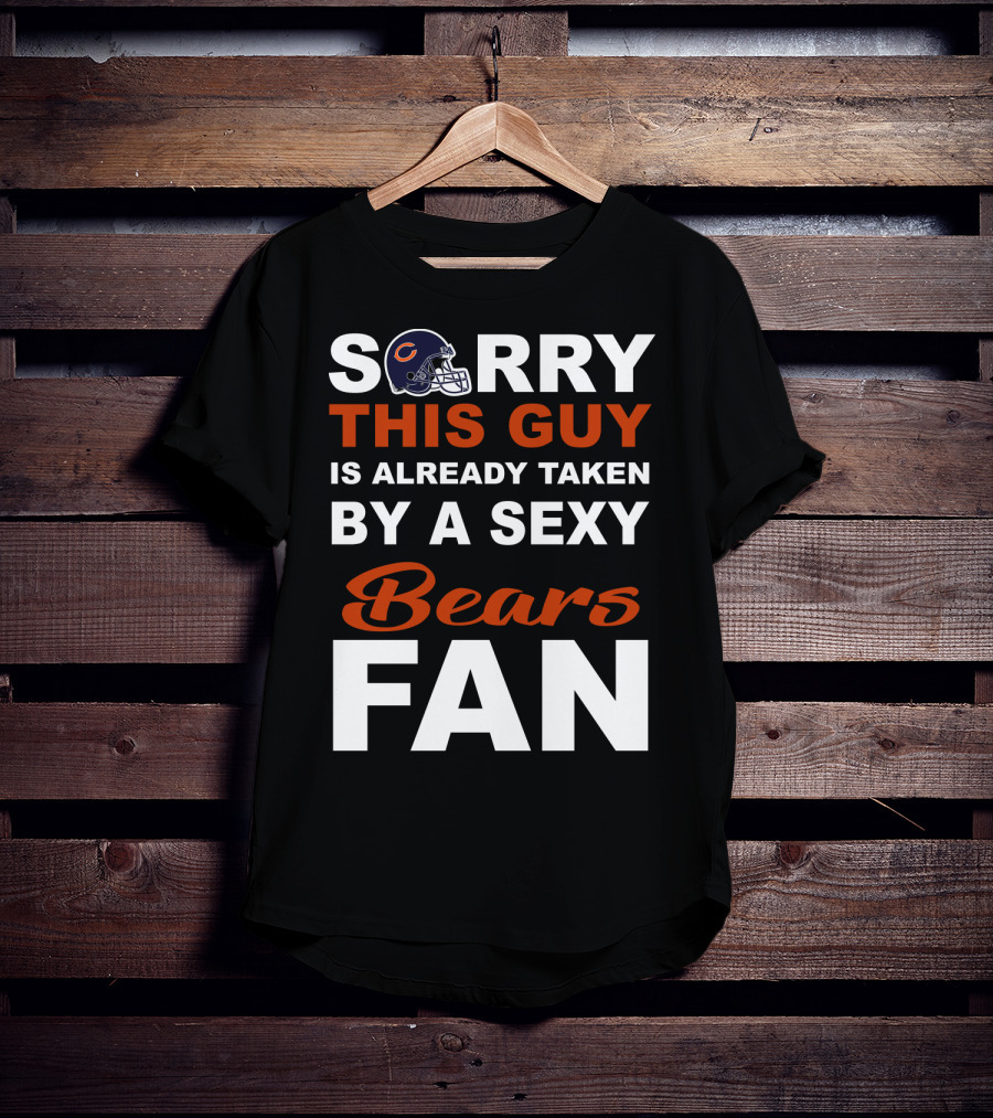 Chicago Bears Sorry This Guy Is Already Taken By A Sexy Fan T-Shirt