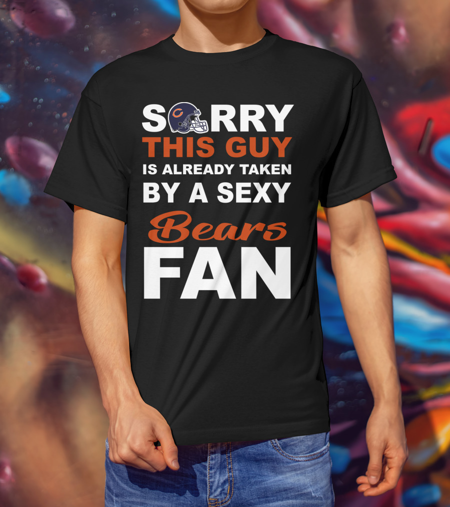 Chicago Bears Sorry This Guy Is Already Taken By A Sexy Fan T-Shirt
