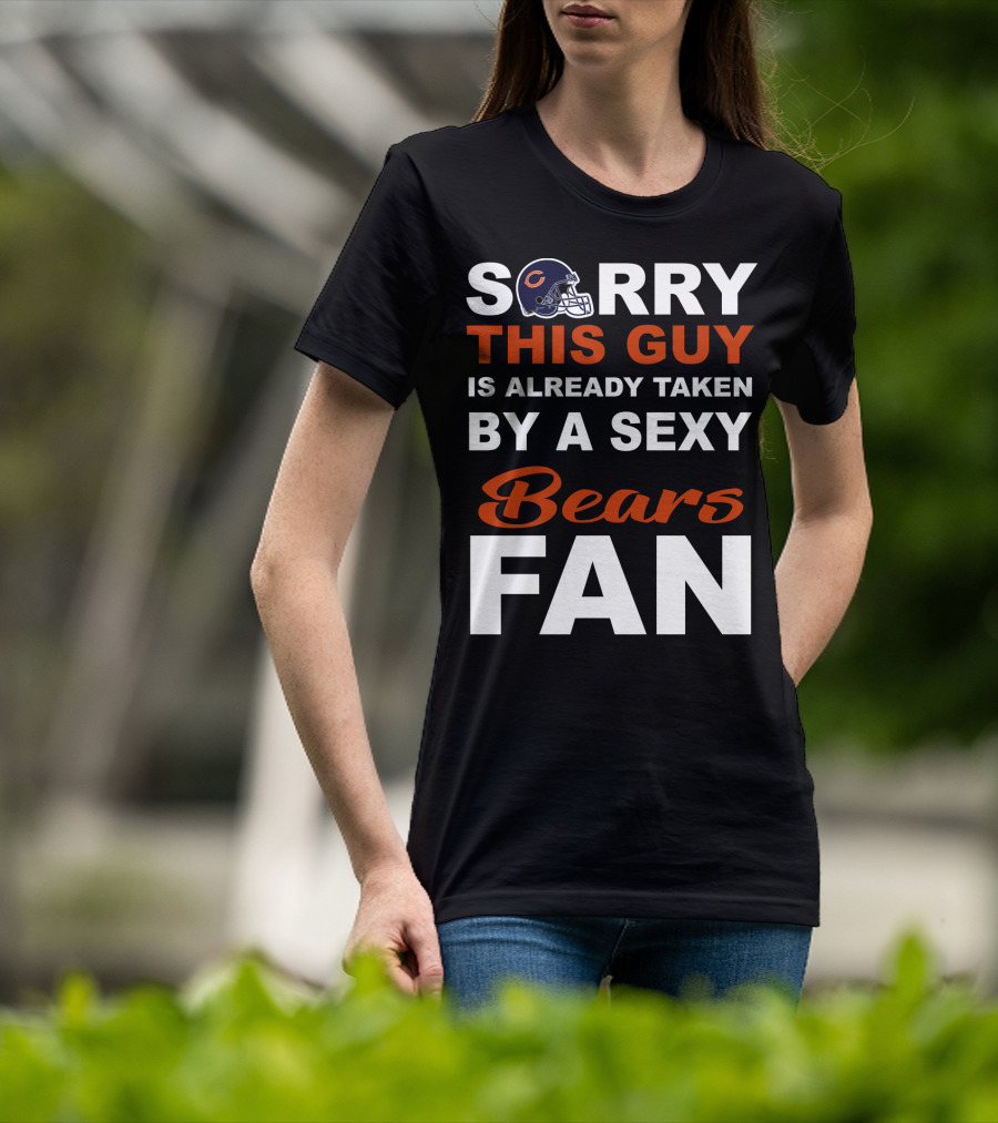Chicago Bears Sorry This Guy Is Already Taken By A Sexy Fan T-Shirt
