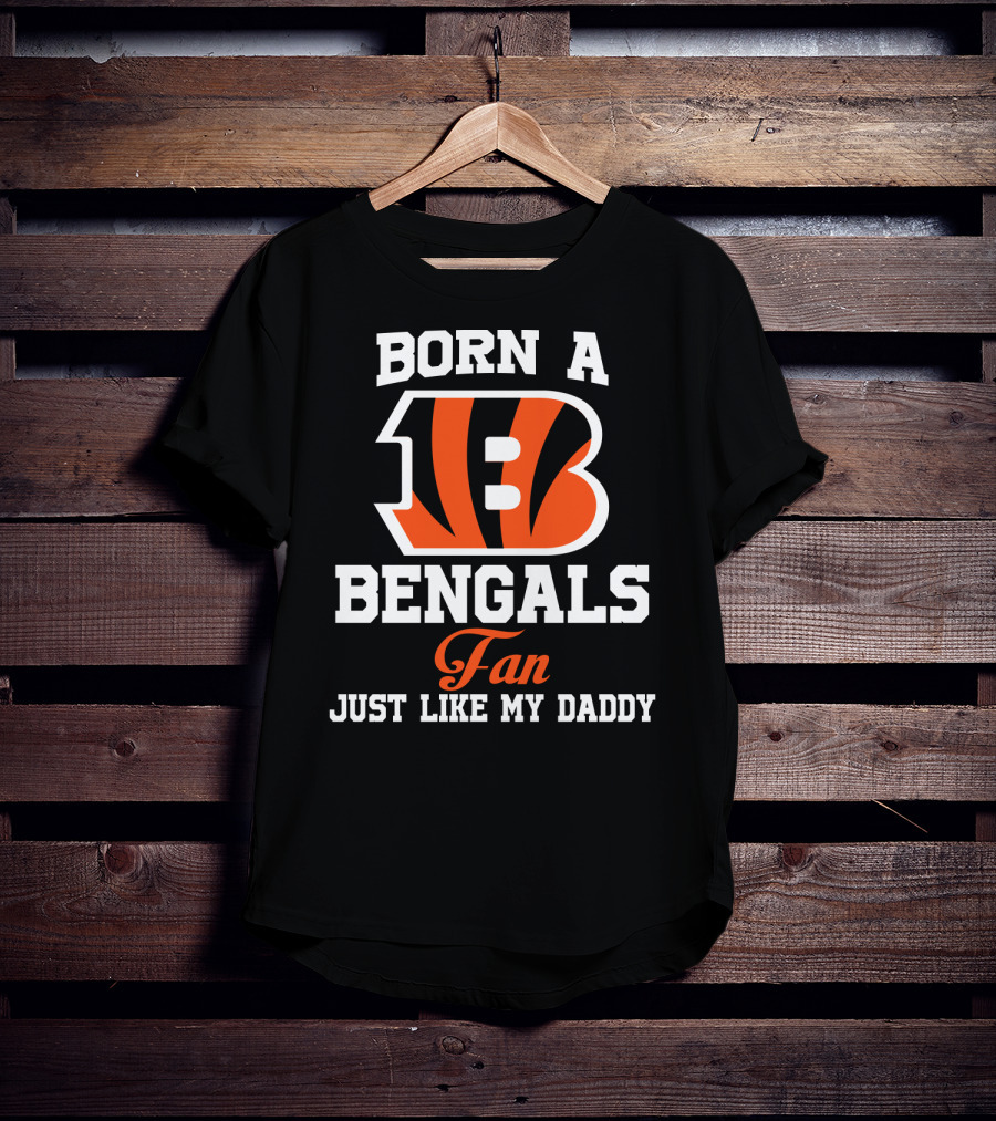 Born A Cincinnati Bengals Fan Just Like My Daddy T-Shirt