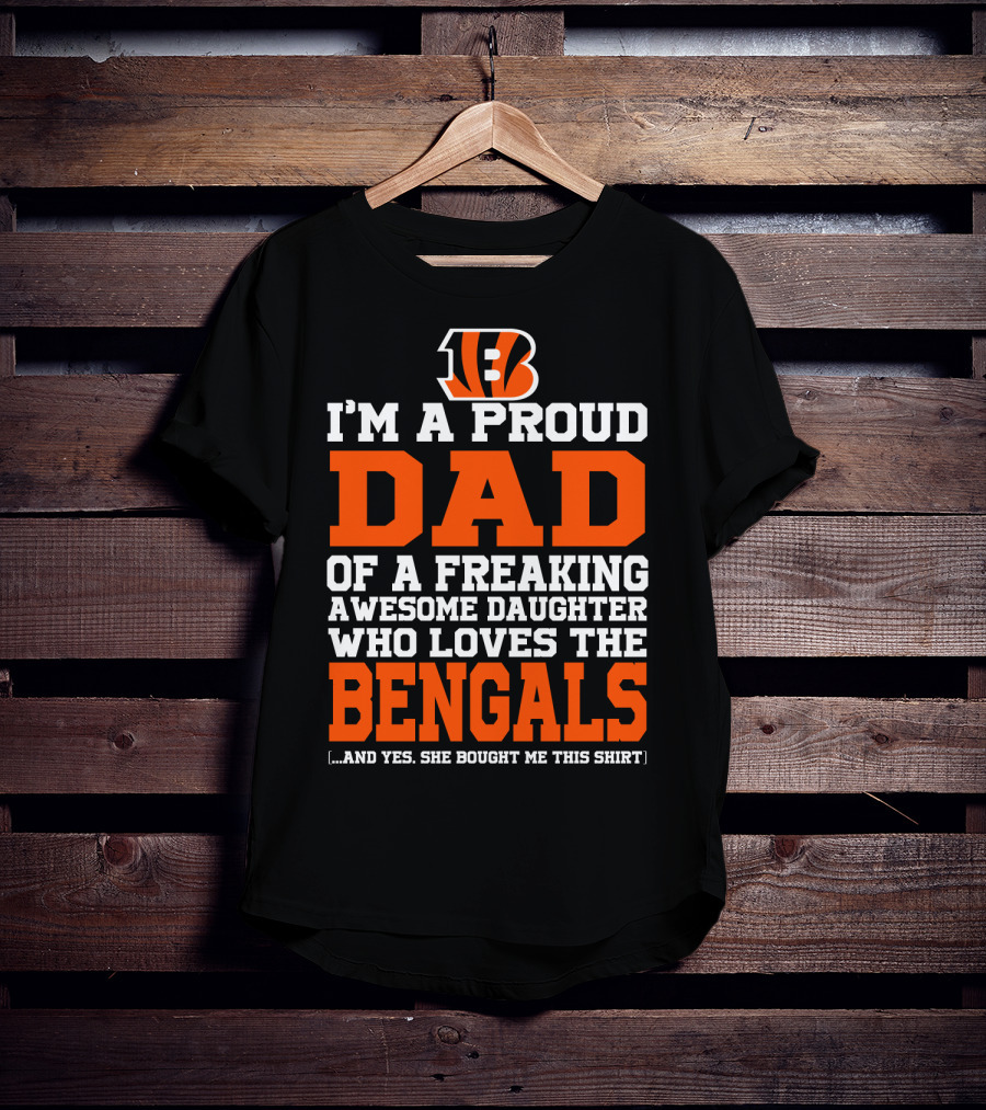 I'm A Proud Dad Of A Freaking Awesome Daughter Who Loves The Bengals B T-Shirt