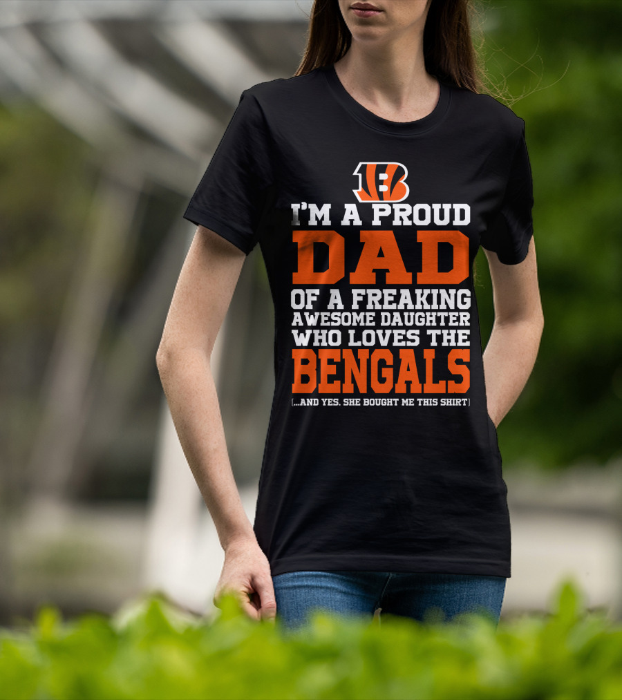 I'm A Proud Dad Of A Freaking Awesome Daughter Who Loves The Bengals B T-Shirt