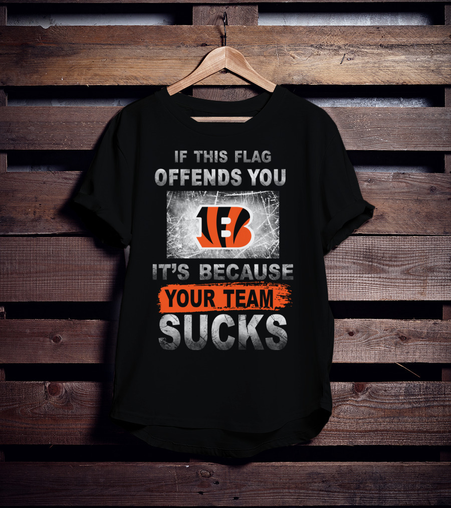 Cincinnati Bengals If This Flag Offends You It's Because Your Team Sucks T-Shirt