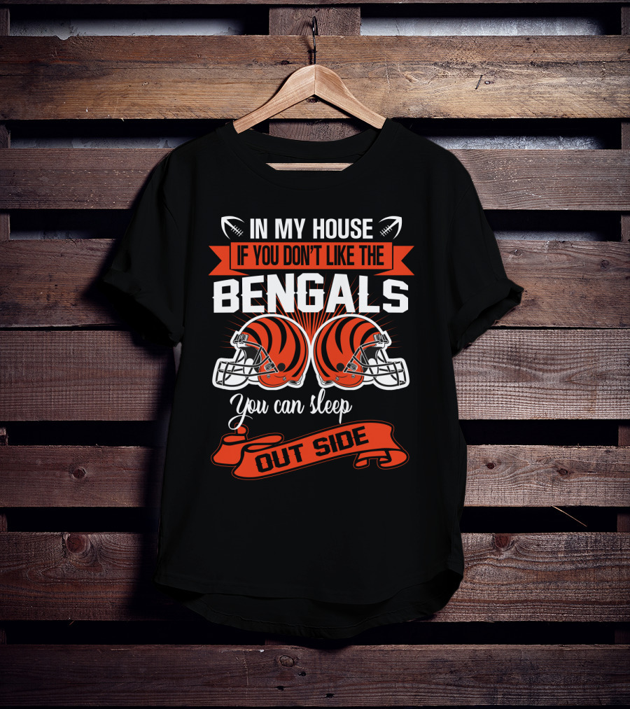 In My House If You Don't Like The Bengals You Can Sleep Outside T-Shirt