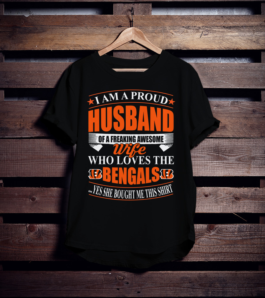 I Am A Proud Husband Of A Freaking Awesome Wife Who Loves The Bengals Yes She Bought Me This T-Shirt