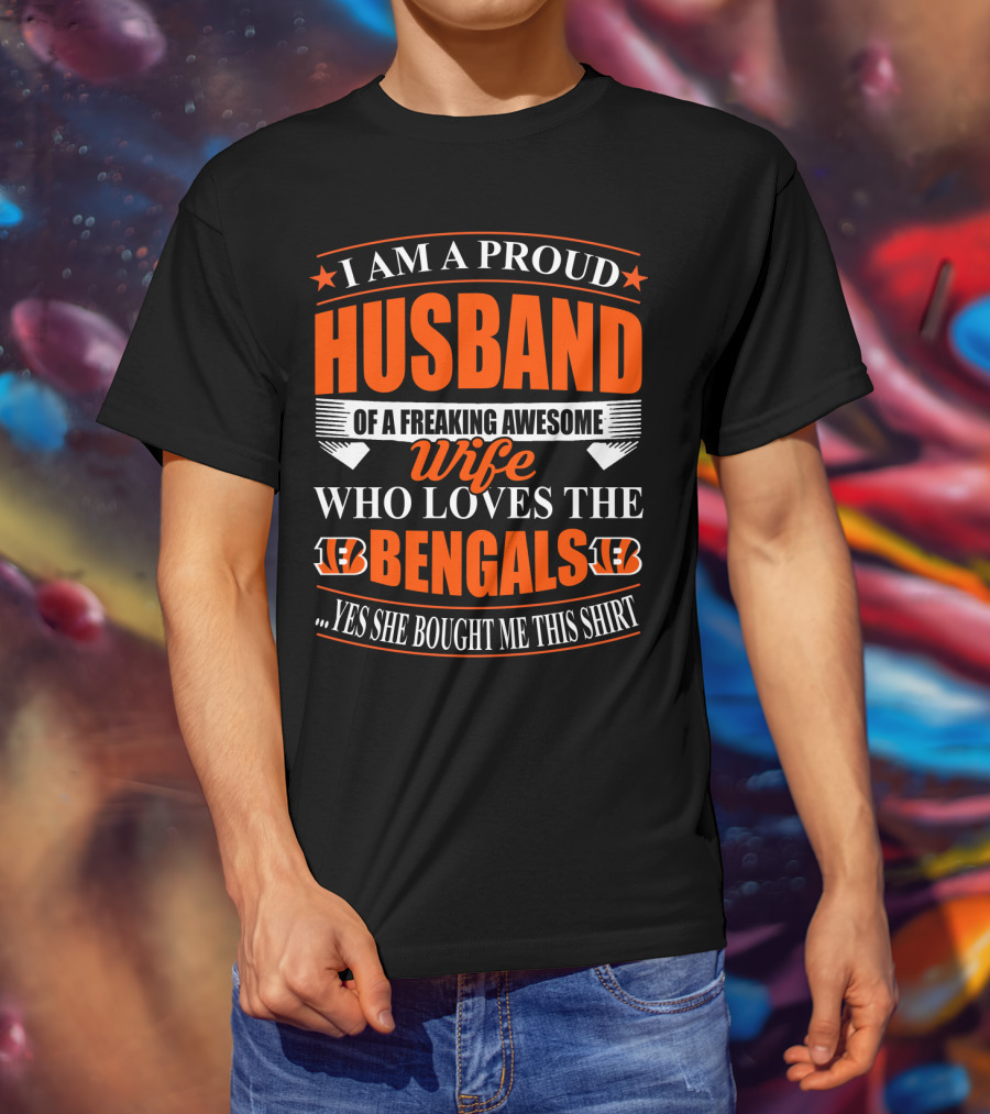 I Am A Proud Husband Of A Freaking Awesome Wife Who Loves The Bengals Yes She Bought Me This T-Shirt