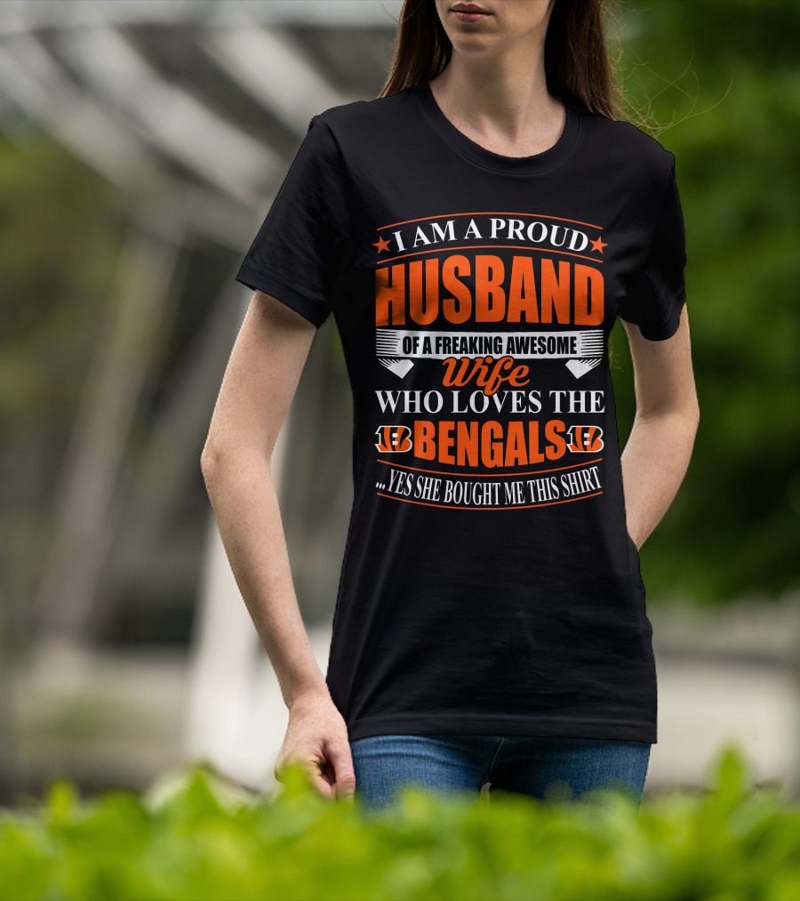 I Am A Proud Husband Of A Freaking Awesome Wife Who Loves The Bengals Yes She Bought Me This T-Shirt