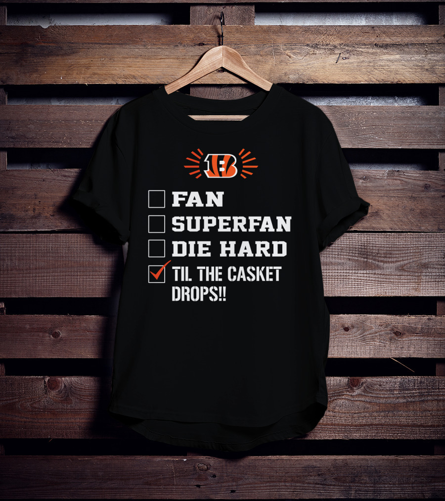 Cincinnati Bengals Til The Casket Drops!! Fan Superfan Die Hard T-Shirt