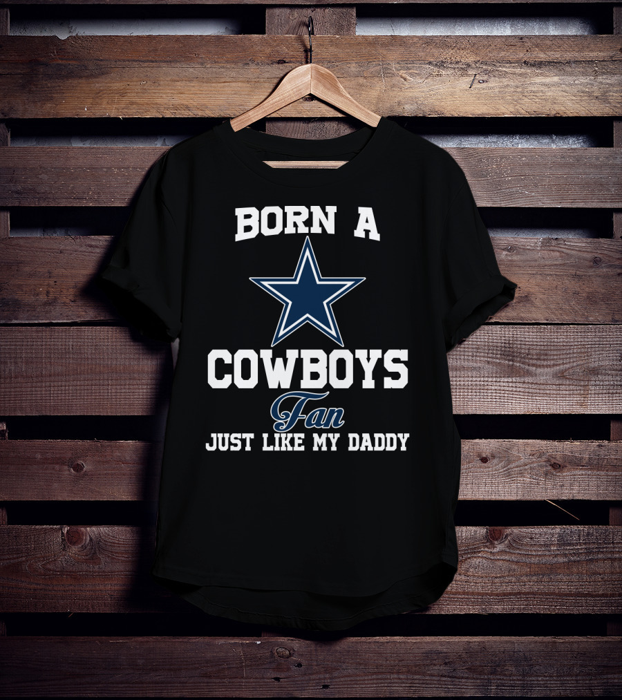 Born A Cowboys Fan Just Like My Daddy T-Shirt
