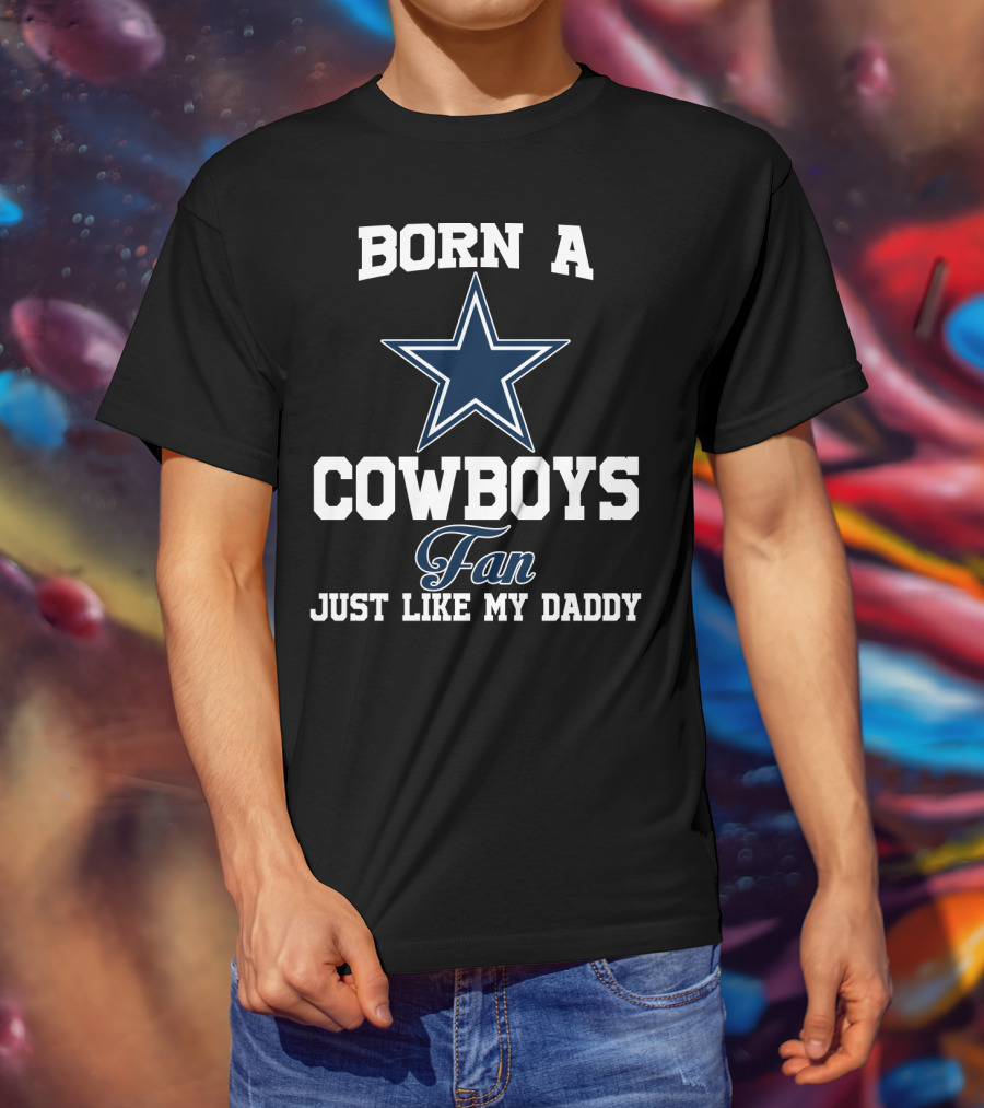 Born A Cowboys Fan Just Like My Daddy T-Shirt