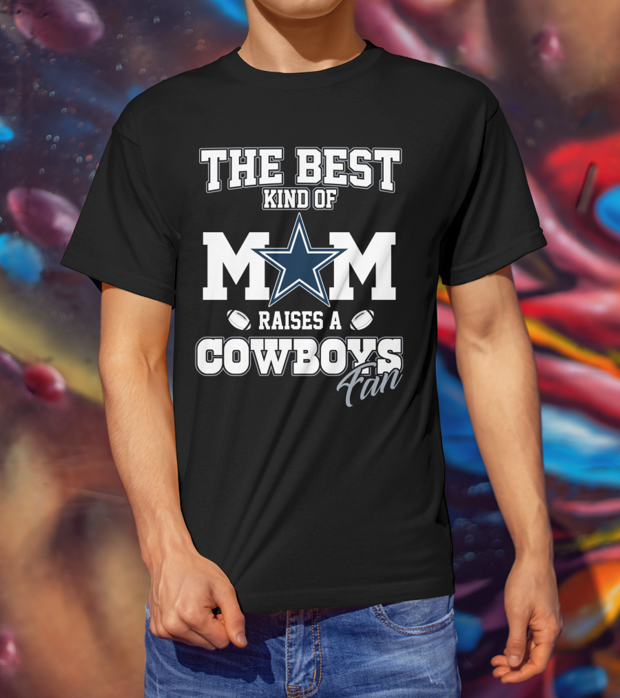 The Best Kind Of Mom Raises A Cowboys Fan T-Shirt