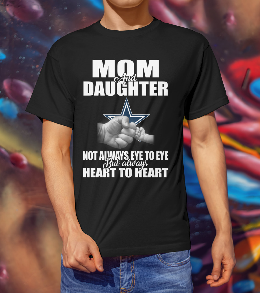 Mom And Daughter Not Always Eye To Eye But Always Heart To Heart Dallas Cowboys T-Shirt