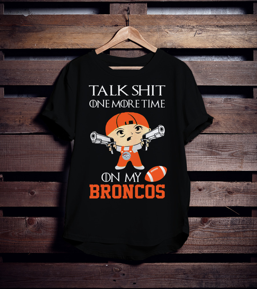 Talk Shit One More Time On My Broncos T-Shirt