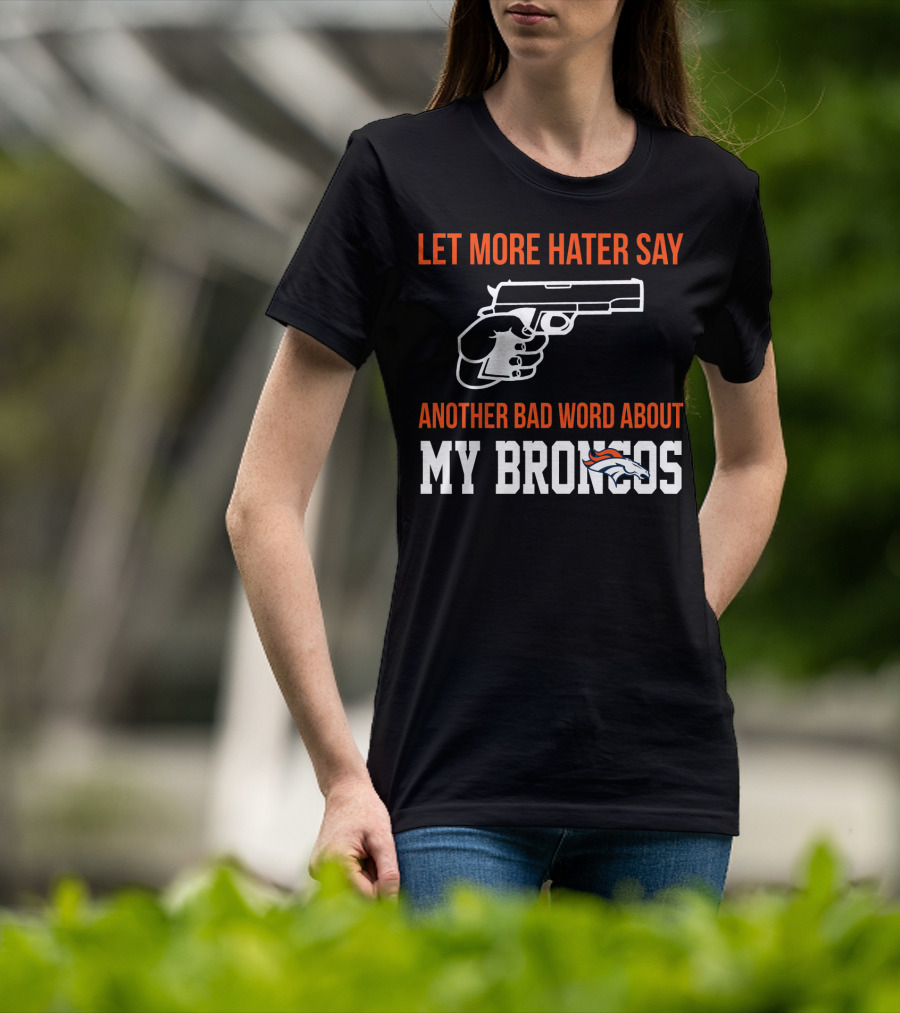 Let More Hater Say Another Bad Word About My Broncos T-Shirt