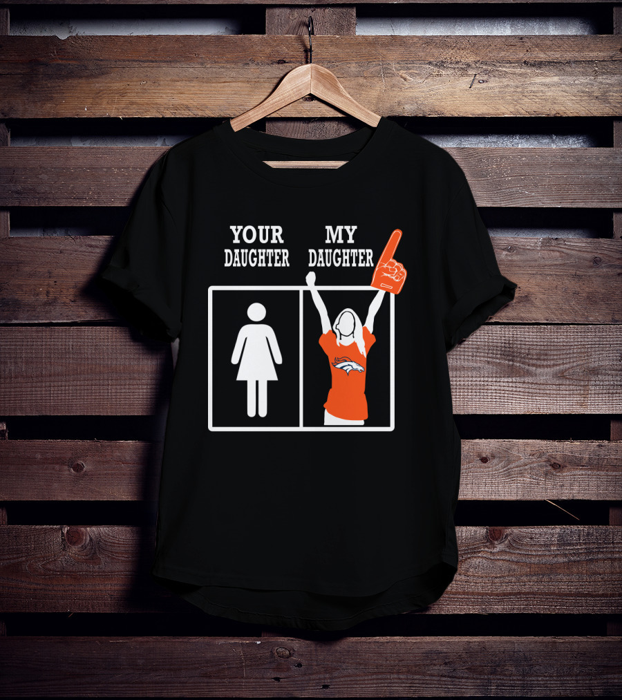 Your Daughter My Daughter Denver Broncos T-Shirt