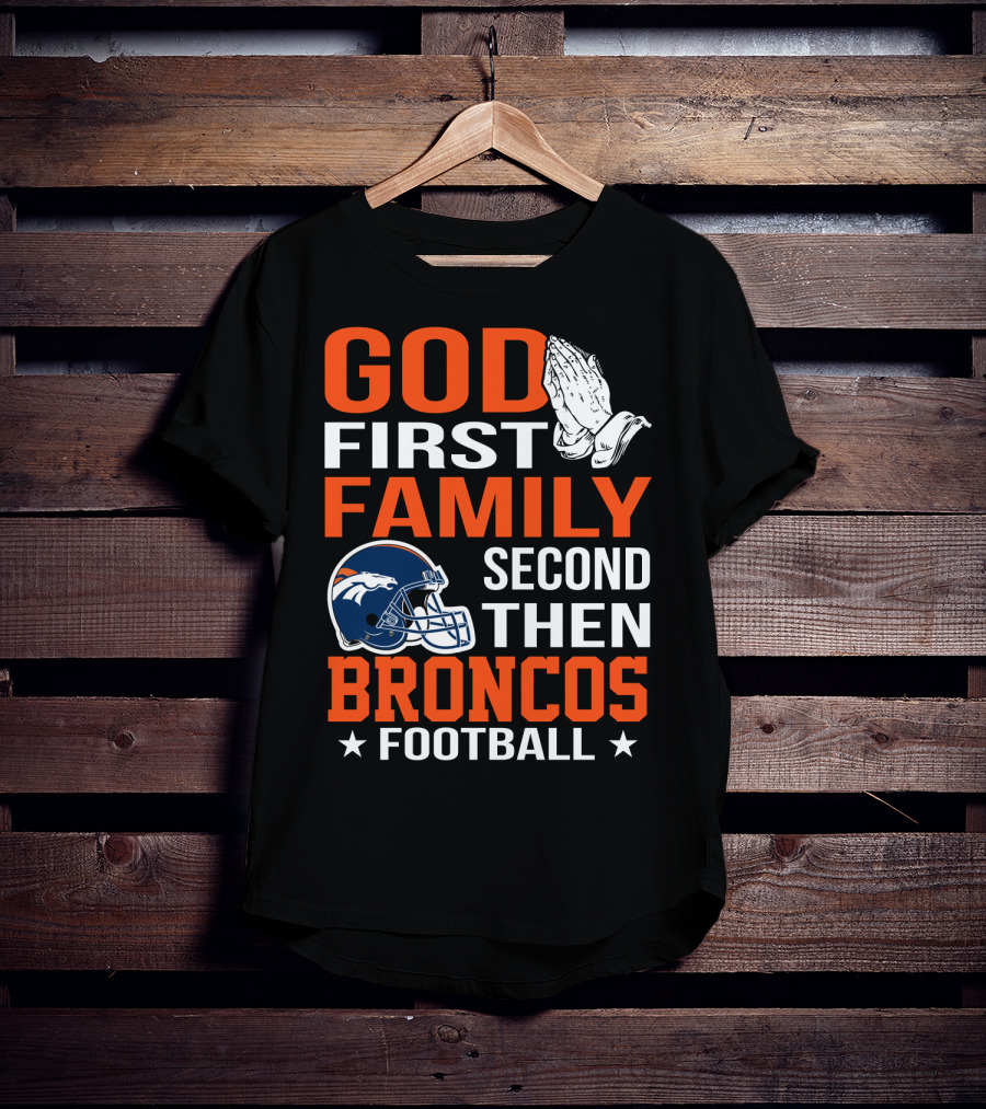 God First Family Second Then Broncos Football T-Shirt