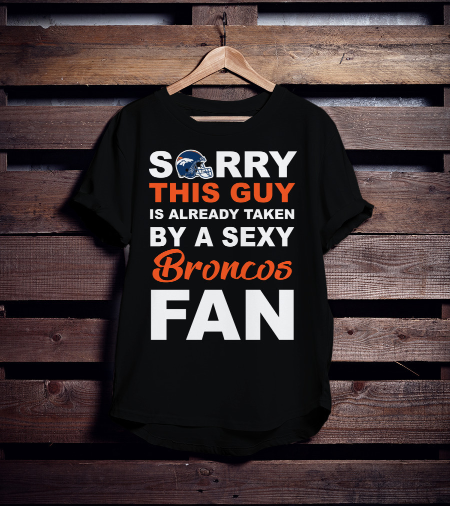 Denver Broncos Sorry This Guy Is Already Taken By A Sexy Fan T-Shirt