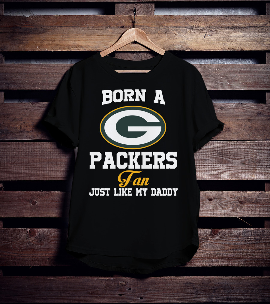 Born A Packers Fan Just Like My Daddy T-Shirt