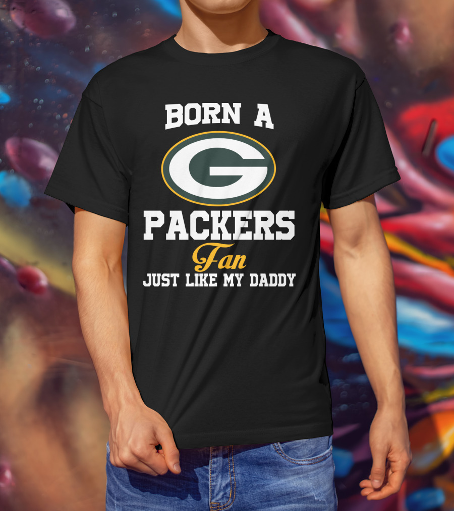 Born A Packers Fan Just Like My Daddy T-Shirt