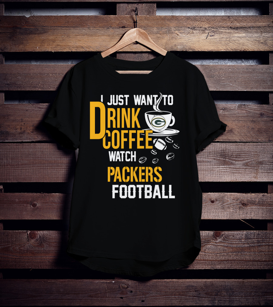 I Just Want To Drink Coffee Watch Packers Football T-Shirt