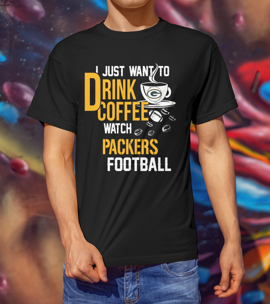 I Just Want To Drink Coffee Watch Packers Football T-Shirt