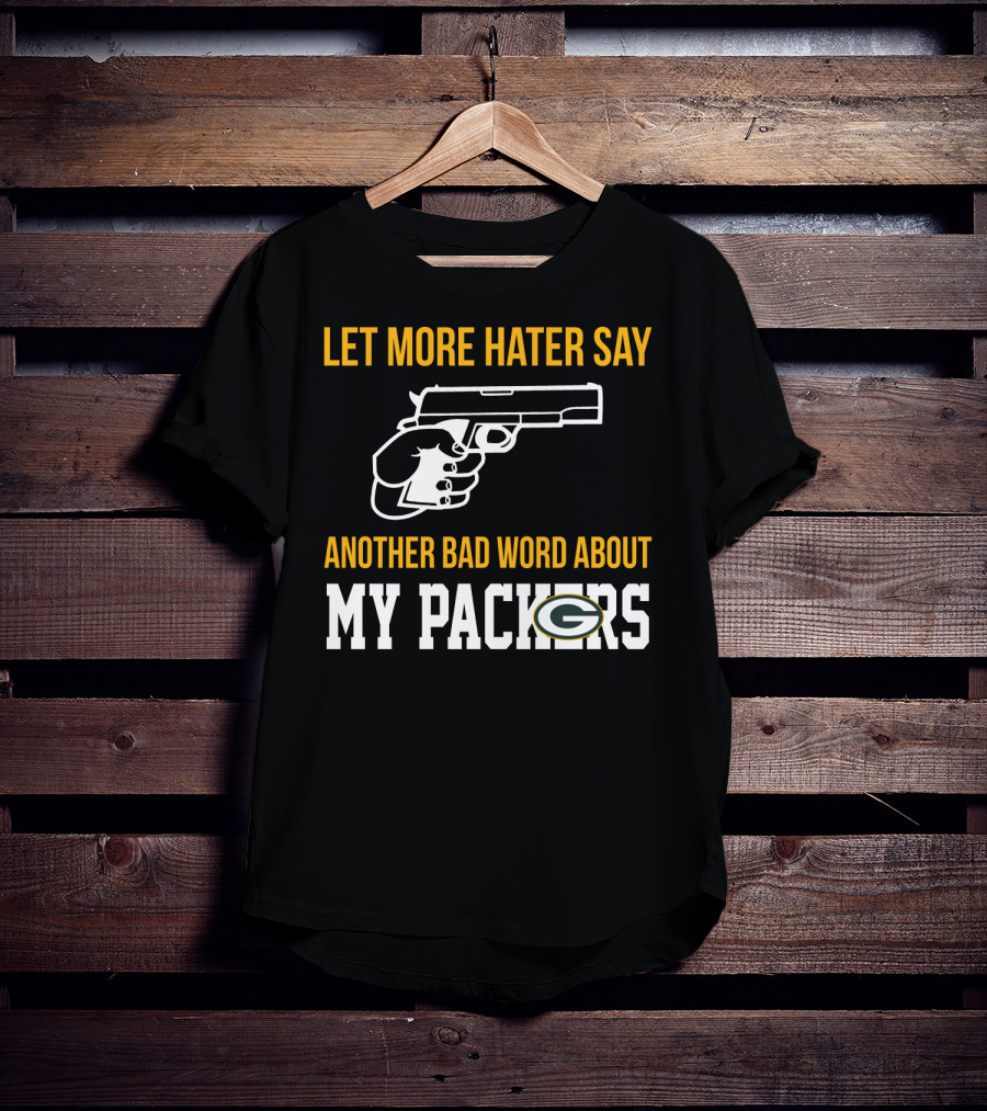 Let More Hater Say Another Bad Word About My Packers T-Shirt