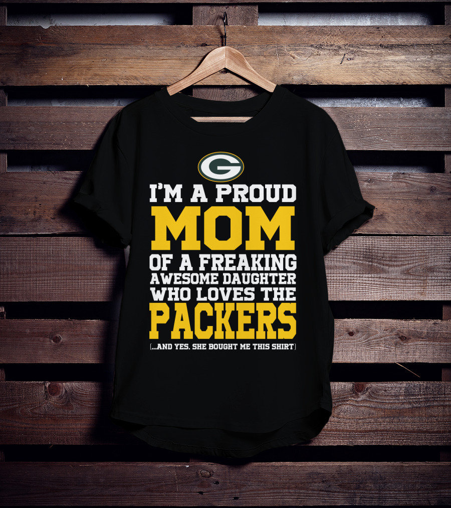 I'm A Proud Mom Of A Freaking Awesome Daughter Who Loves The Packers T-Shirt