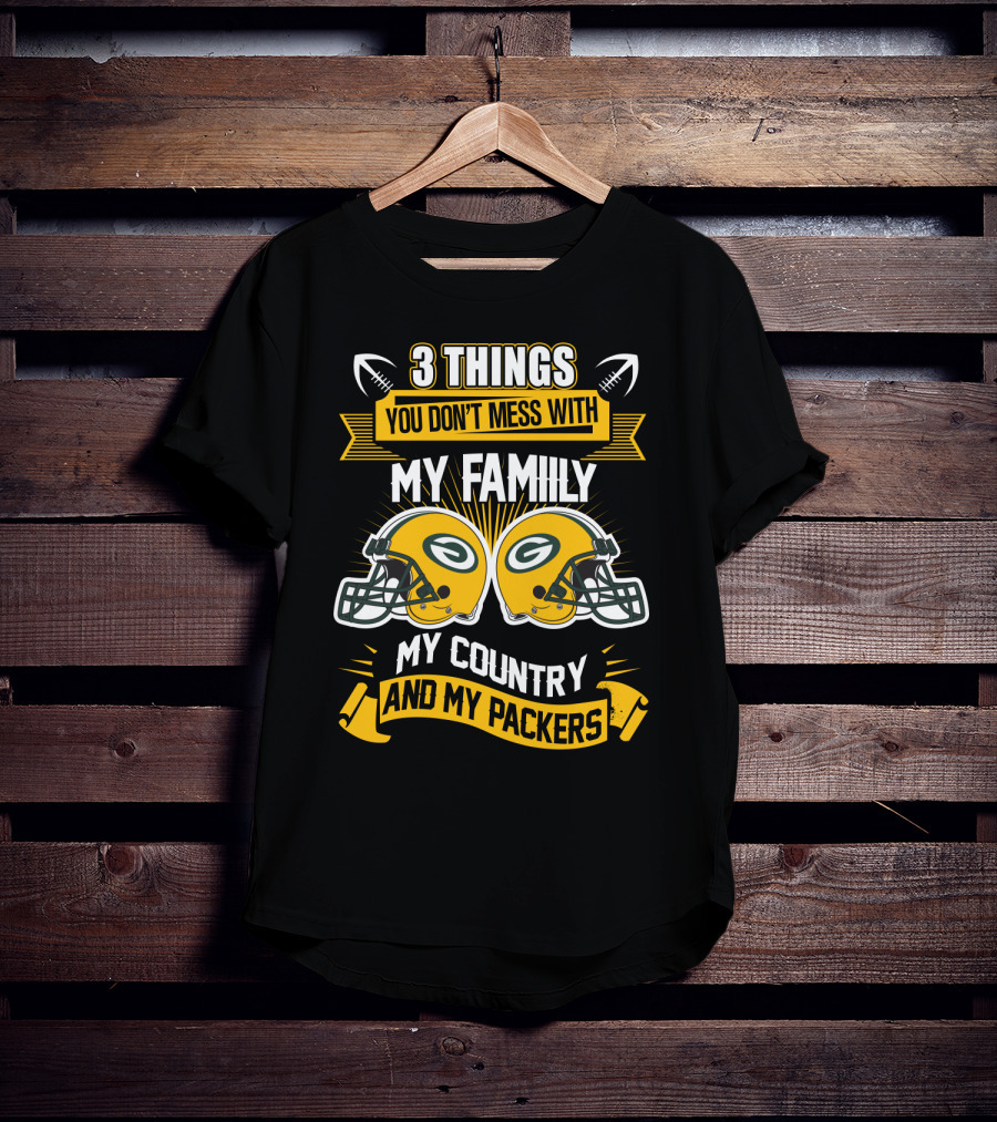 Things You Don't Mess With My Family My Country And My Packers T-Shirt