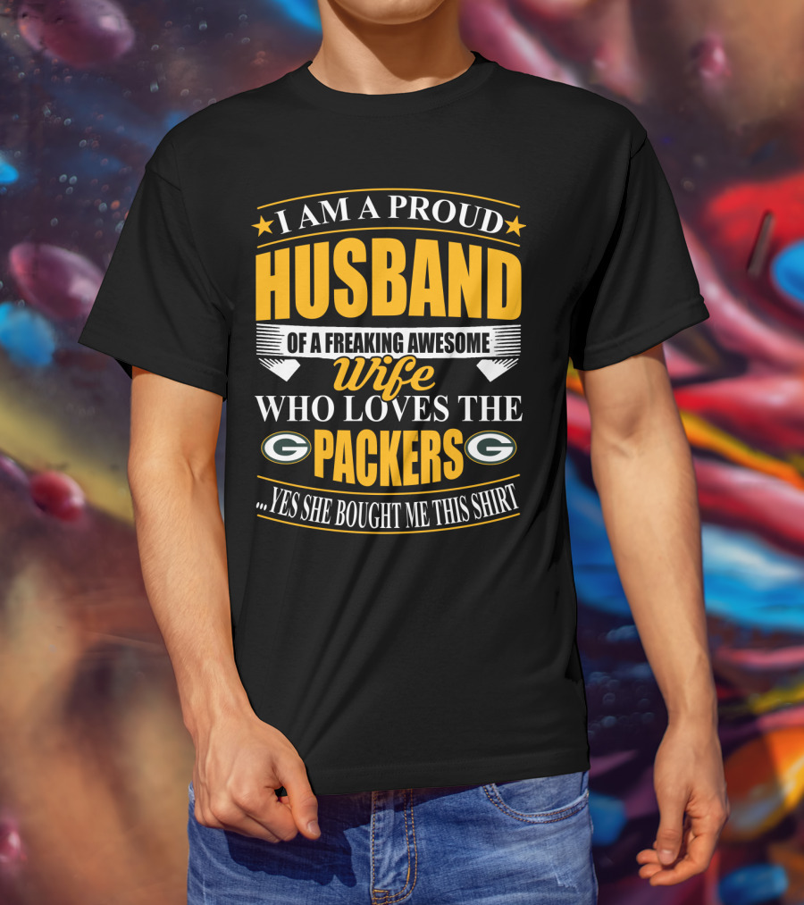 I Am A Proud Husband Of A Freaking Awesome Wife Who Loves The Packers ...Yes She Bought Me This T-Shirt