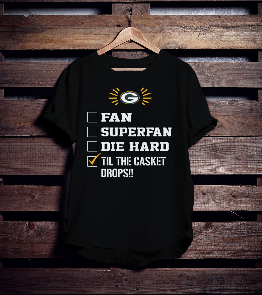 Green Bay Packers Fan Superfan Die Hard Til The Casket Drops T-Shirt