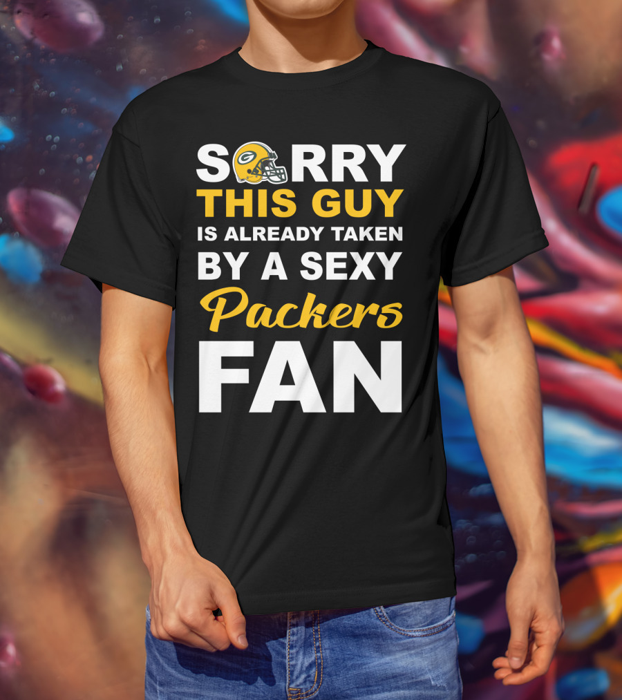 Sorry This Guy Is Already Taken By A Sexy Packers Fan T-Shirt