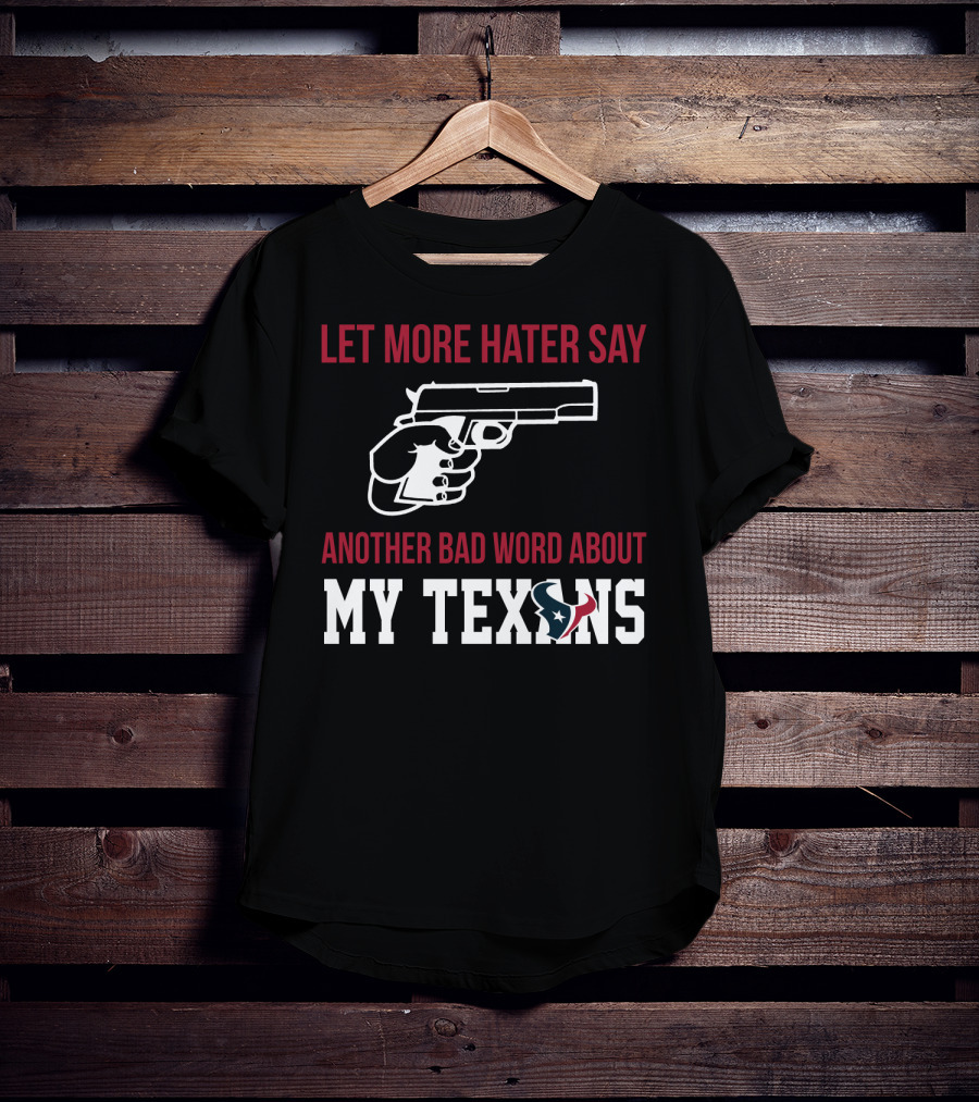 Let More Hater Say Another Bad Word About My Texans T-Shirt