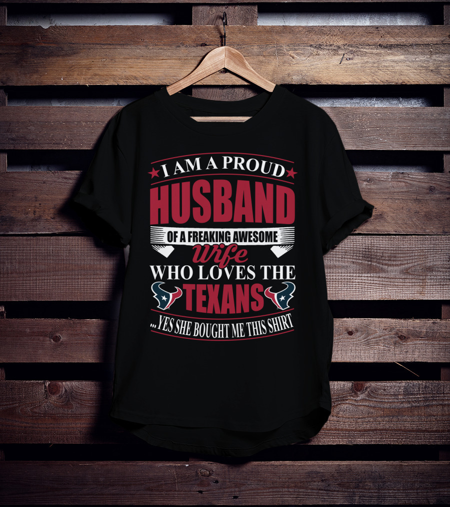 I Am A Proud Husband Of A Freaking Awesome Wife Who Loves The Texans Yes She Bought Me This T-Shirt