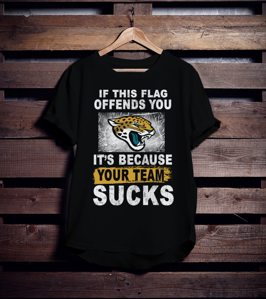 If This Flag Offends You It's Because Your Team Sucks Jacksonville Jaguars T-Shirt