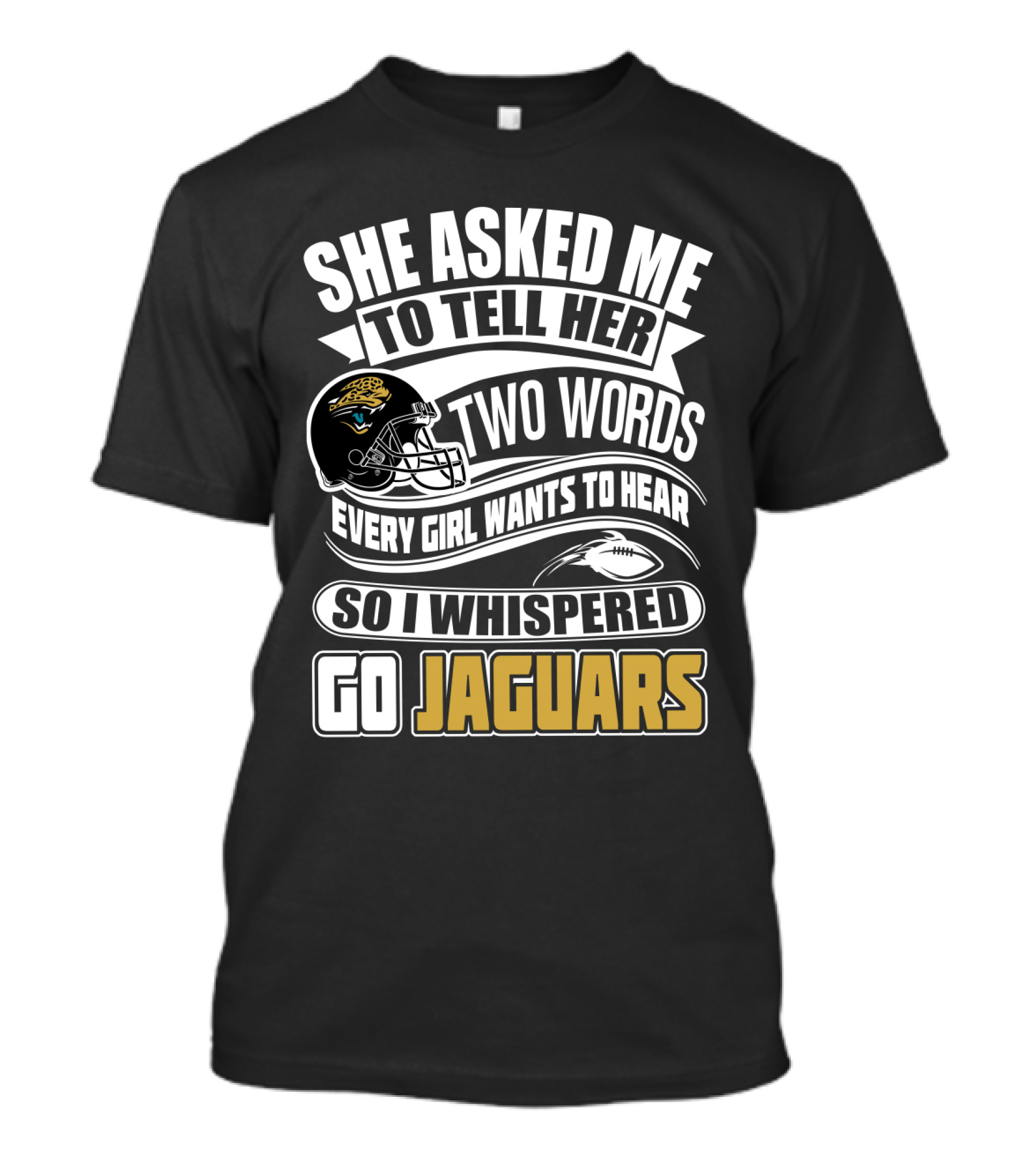 She Asked Me To Tell Her Two Words So I Whispered Go Jaguars T-Shirt