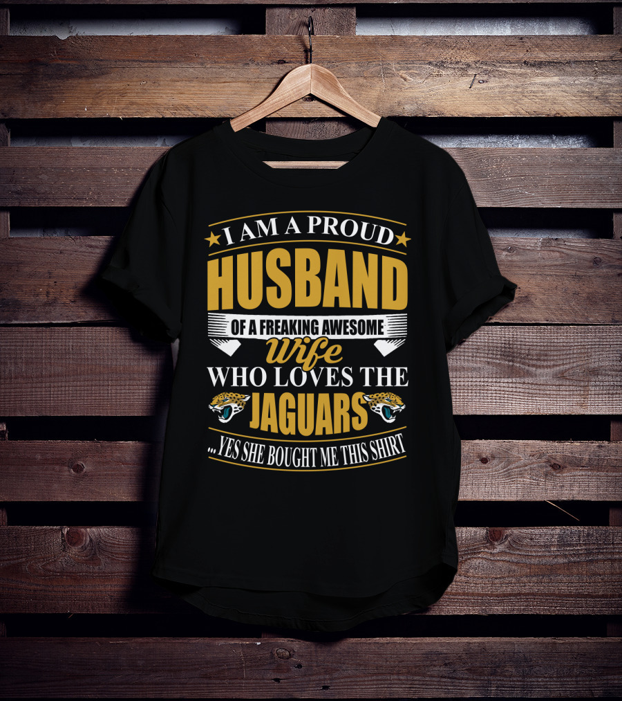 I Am A Proud Husband Of A Freaking Awesome Wife Who Loves The Jaguars Yes She Bought Me This T-Shirt