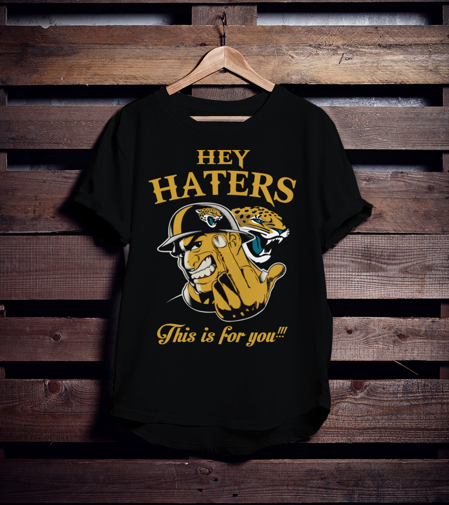 Hey Haters This Is For You Jacksonville Jaguars T-Shirt