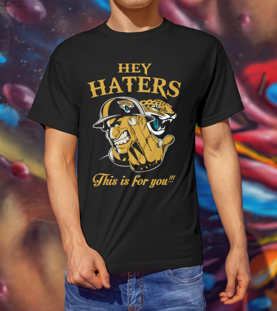 Hey Haters This Is For You Jacksonville Jaguars T-Shirt