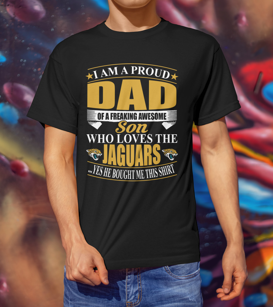 I Am A Proud Dad Of A Freaking Awesome Son Who Loves The Jacksonville Jaguars T-Shirt