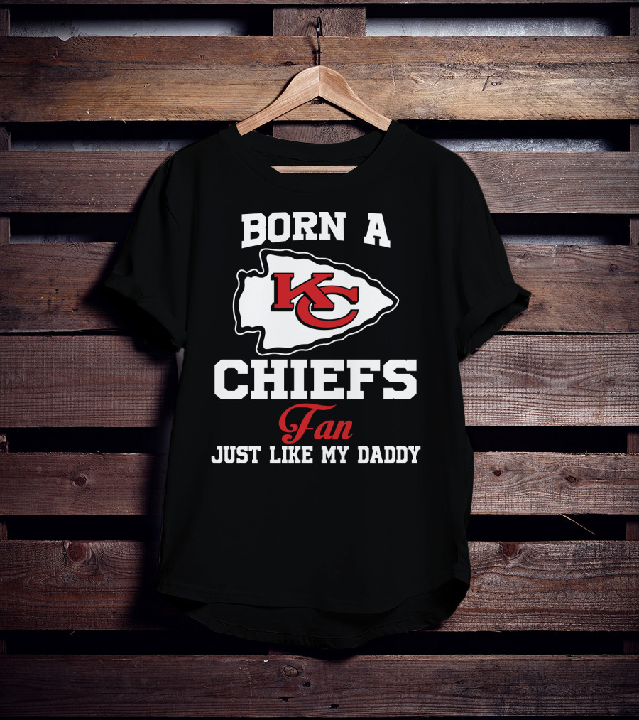 Born A Kansas City Chiefs Fan Just Like My Daddy T-Shirt