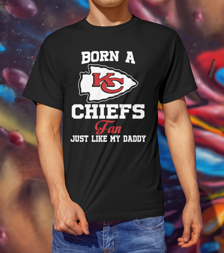 Born A Kansas City Chiefs Fan Just Like My Daddy T-Shirt