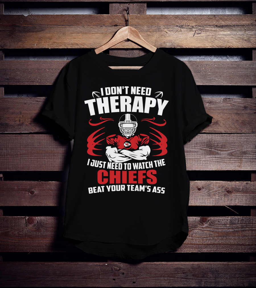 I Don't Need Therapy I Just Need To Watch The Kansas City Chiefs Beat Your Team's Ass T-Shirt