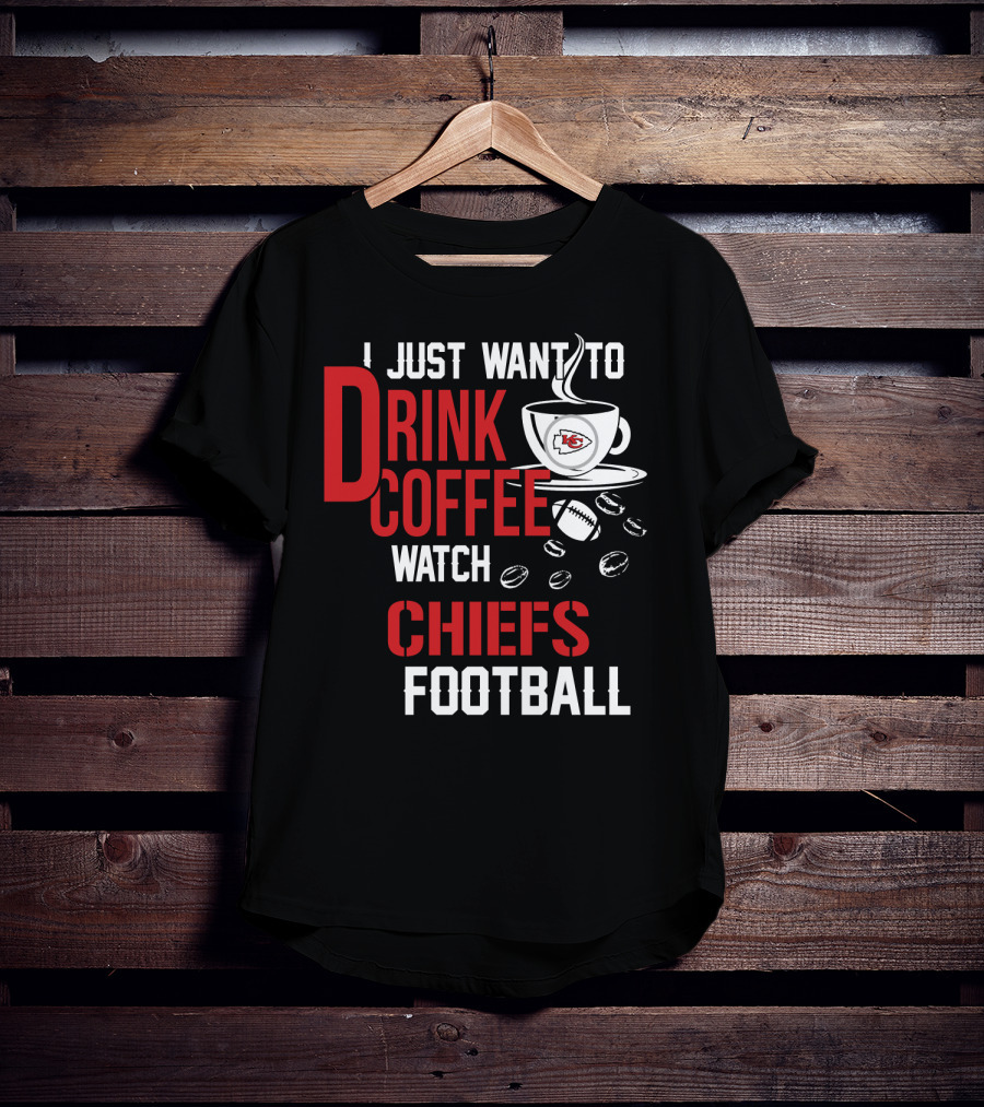 I Just Want To Drink Coffee Watch Chiefs Football T-Shirt
