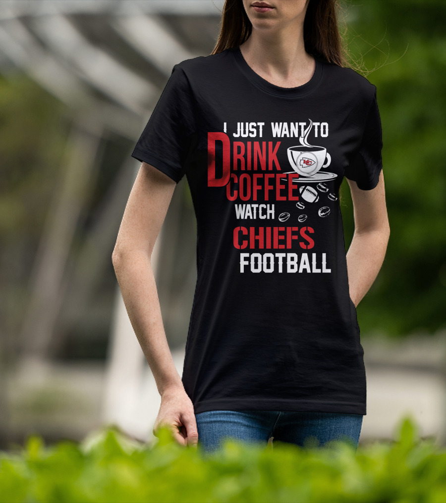 I Just Want To Drink Coffee Watch Chiefs Football T-Shirt