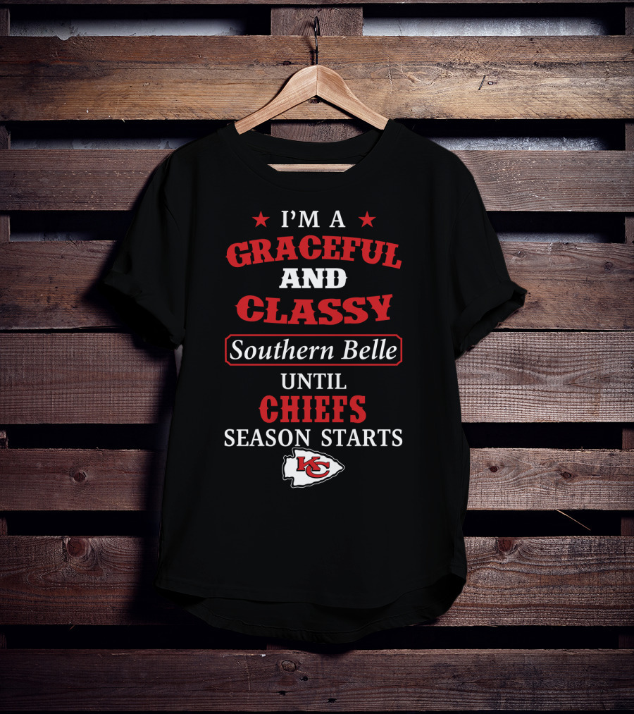 I'm A Graceful And Classy Southern Belle Until Chiefs Season Starts Kc Chiefs T-Shirt